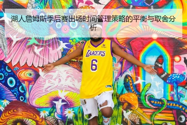 湖人詹姆斯季后赛出场时间管理策略的平衡与取舍分析
