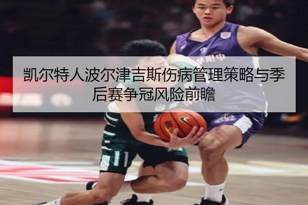 凯尔特人波尔津吉斯伤病管理策略与季后赛争冠风险前瞻