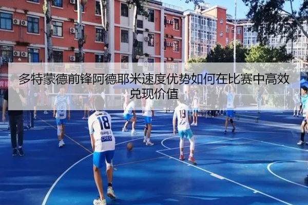 多特蒙德前锋阿德耶米速度优势如何在比赛中高效兑现价值